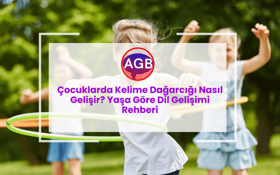 Çocuklarda Kelime Dağarcığı Nasıl Gelişir? Yaşa Göre Dil Gelişimi Rehberi