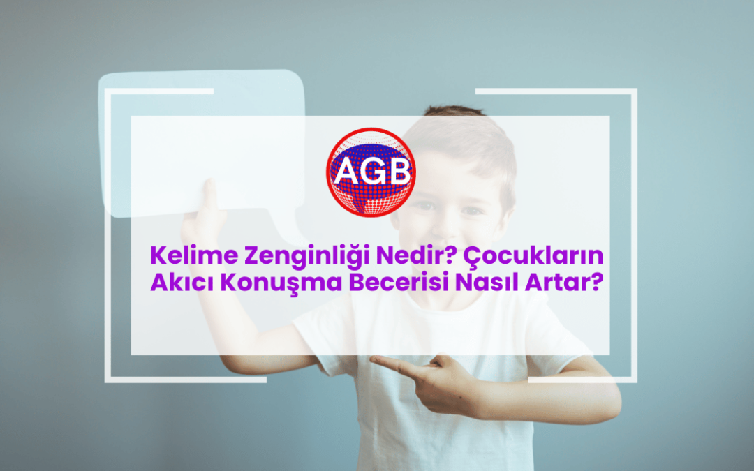 Kelime Zenginliği Nedir? Çocukların Akıcı Konuşma Becerisi Nasıl Artar?