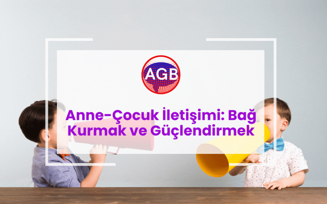 Anne-Çocuk İletişimi: Bağ Kurmak ve Güçlendirmek