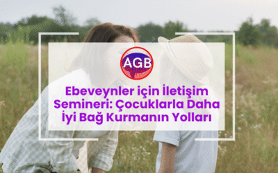 Ebeveynler için İletişim Semineri: Çocuklarla Daha İyi Bağ Kurmanın Yolları