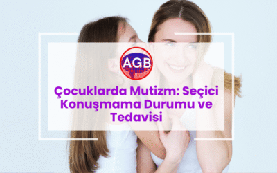 Çocuklarda Mutizm: Seçici Konuşmama Durumu ve Tedavisi