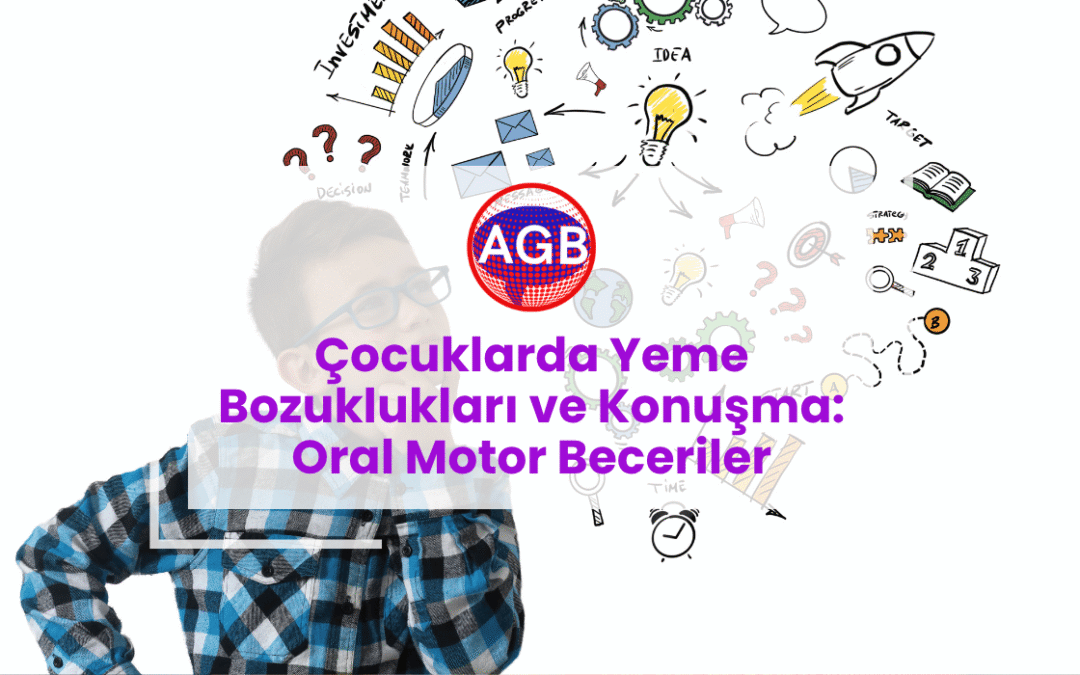 Çocuklarda Yeme Bozuklukları ve Konuşma: Oral Motor Beceriler