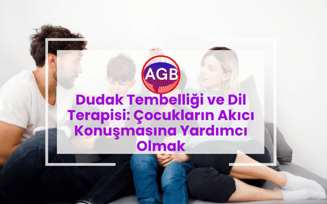 Dudak Tembelliği ve Dil Terapisi: Çocukların Akıcı Konuşmasına Yardımcı Olmak