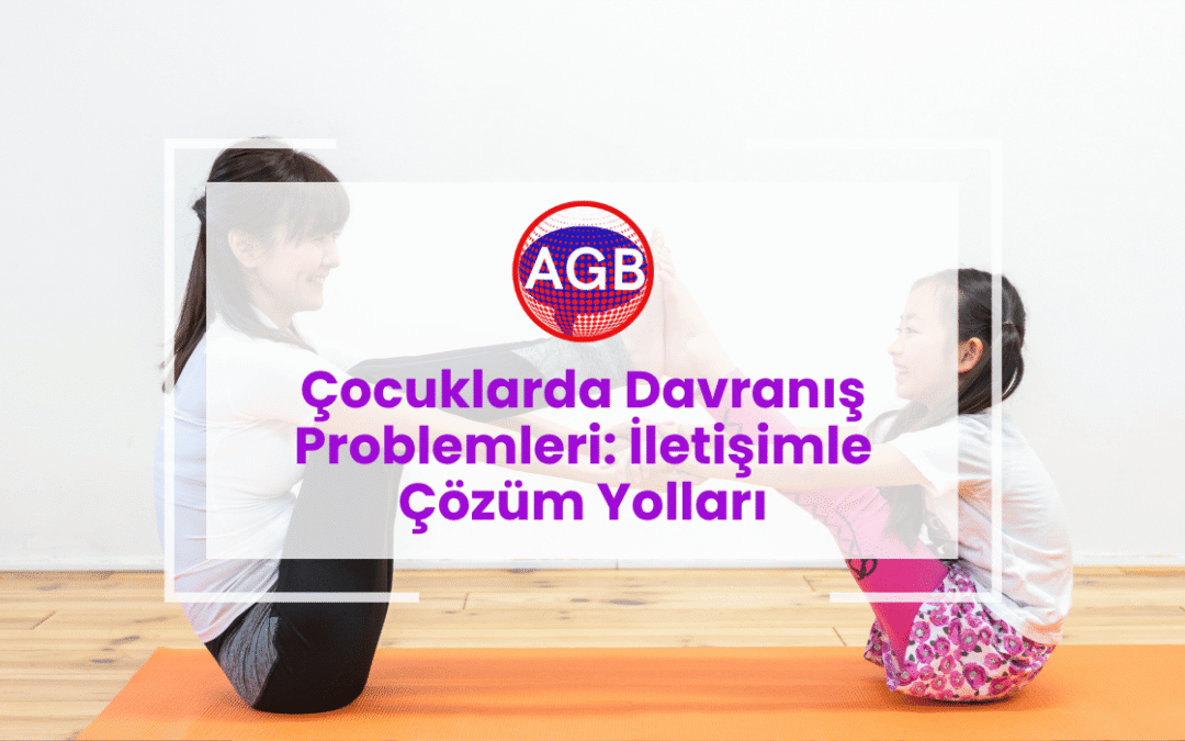 Çocuklarda Davranış Problemleri: İletişimle Çözüm Yolları