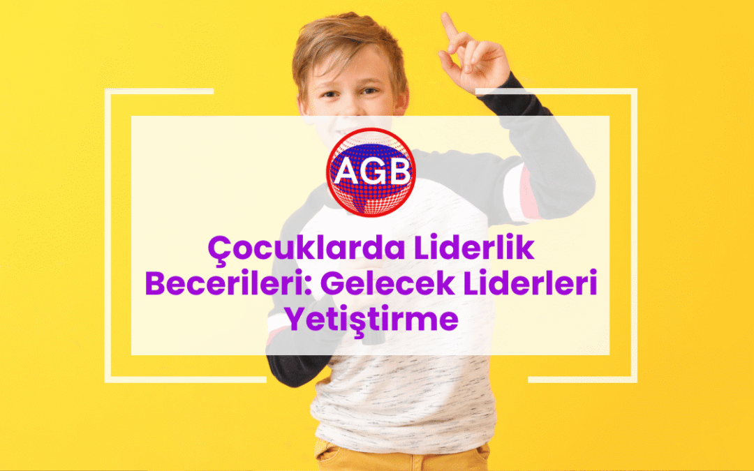 Çocuklarda Liderlik Becerileri: Gelecek Liderleri Yetiştirme
