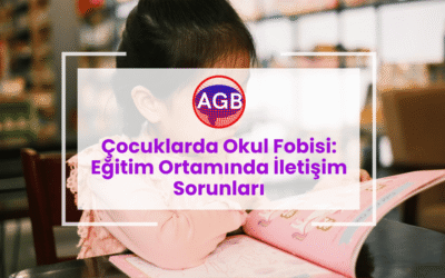 Çocuklarda Okul Fobisi: Eğitim Ortamında İletişim Sorunları