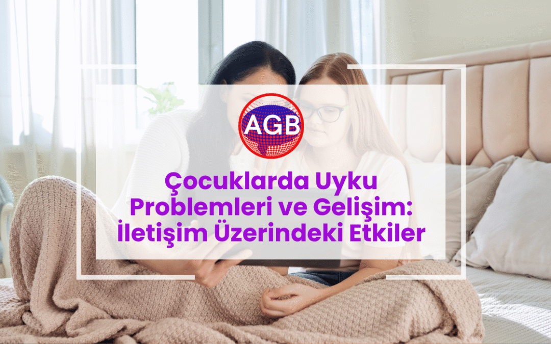 Çocuklarda Uyku Problemleri ve Gelişim: İletişim Üzerindeki Etkiler